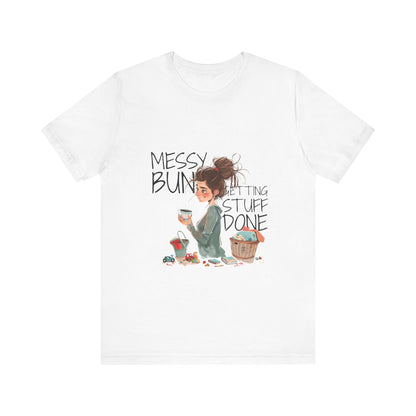 Messy Bun Getting Stuff Done Tshirt | Gift for mom | Mother's day Gift