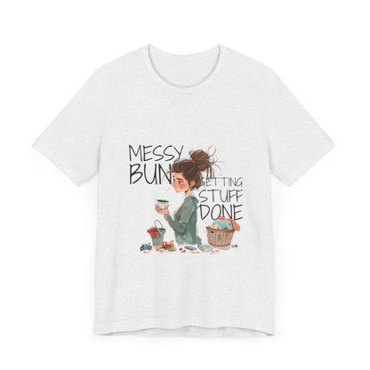 Messy Bun Getting Stuff Done Tshirt | Gift for mom | Mother's day Gift