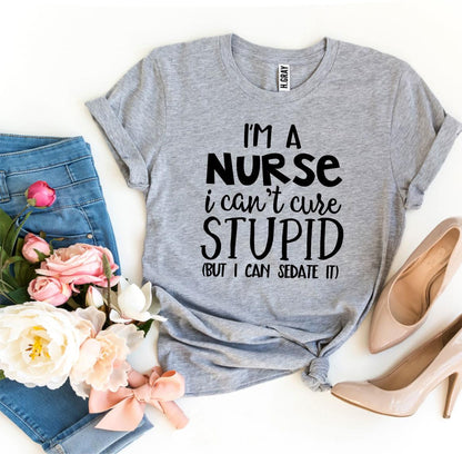 I’m a Nurse I Can’t Cure Stupid