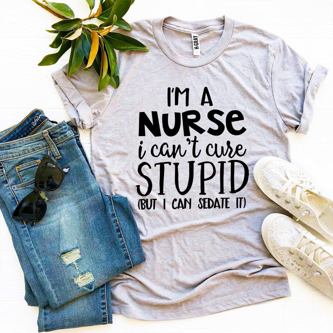 I’m a Nurse I Can’t Cure Stupid