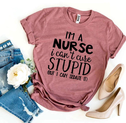 I’m a Nurse I Can’t Cure Stupid